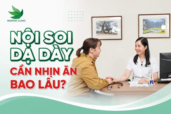 Nội soi dạ dày cần nhịn ăn bao lâu?