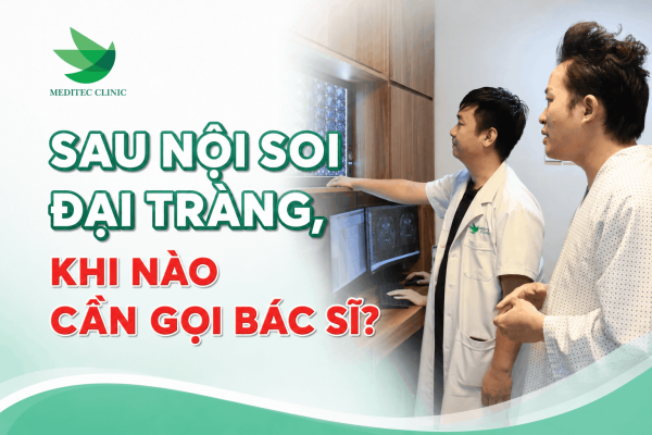 Sau nội soi đại tràng, khi nào cần gọi bác sĩ?