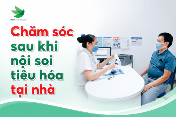 Chăm sóc sau khi nội soi tiêu hóa tại nhà