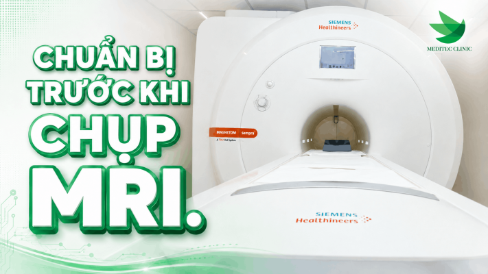 Chuẩn bị trước khi chụp MRI thế nào để không còn là nỗi lo?