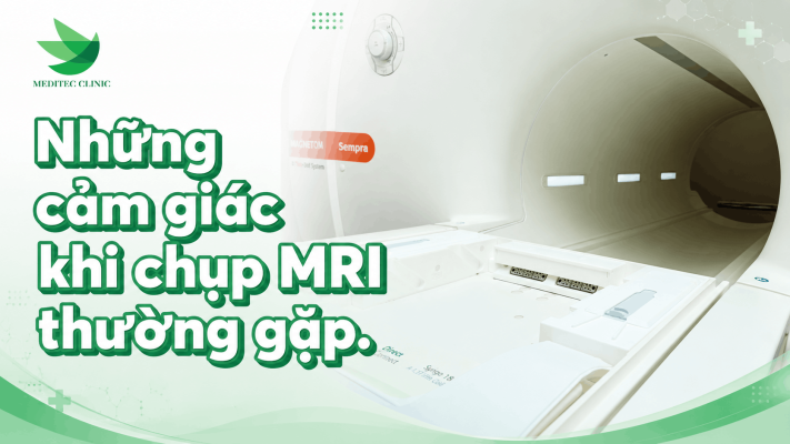 Những cảm giác khi chụp MRI thường gặp