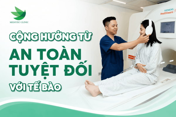 Cộng hưởng từ an toàn tuyệt đối với tế bào vì không dùng tia bức xạ